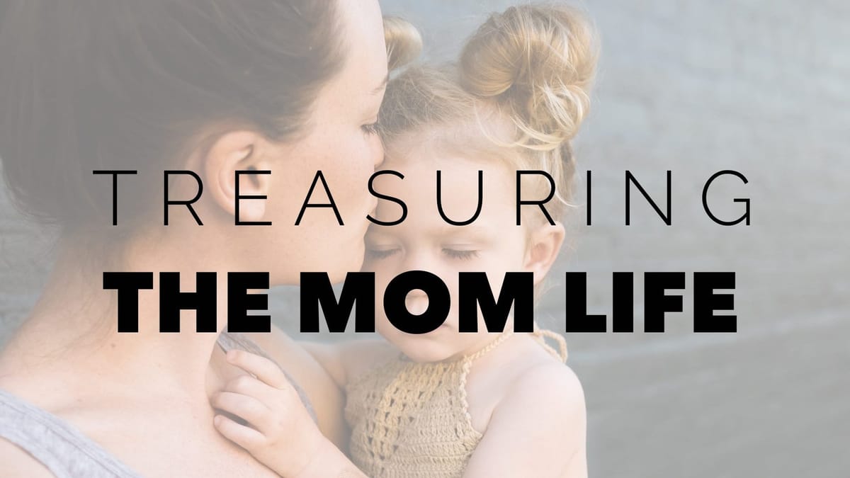 Treasuring the Mom Life