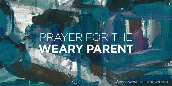 Prayer for the Weary Parent