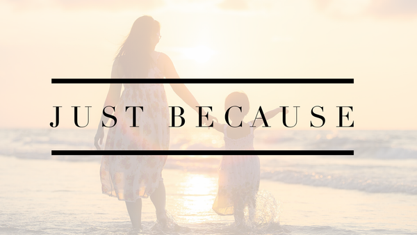 Why I am saying ‘Just Because’ a lot more these days