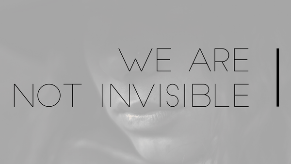 We Are Not Invisible
